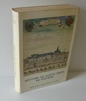 Histoire de Sainte Croix de Poitiers. Quatorze siècle de vie monastique. Poitiers au siège de la ...