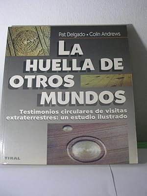 LA HUELLA DE OTROS MUNDOS. Testimonios circulares de visitas extraterrestres : un estudio ilustrado.