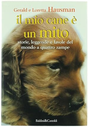 IL MIO CANE E' UN MITO. Storie, leggende e favole del mondo a quattro zampe.: