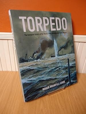 TORPEDO : The Complete History of the World's Most Revolutionary Naval Weapon