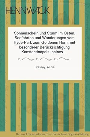 Sonnenschein und Sturm im Osten. Seefahrten und Wanderungen vom Hyde-Park zum Goldenen Horn, mit ...