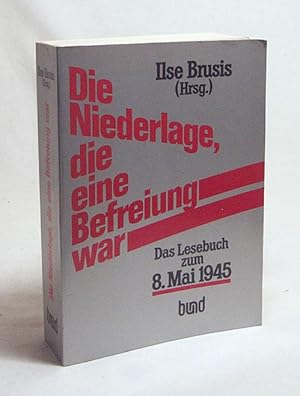 Bild des Verkufers fr Die Niederlage, die eine Befreiung war : Das Lesebuch zum 8. Mai 1945 / hrsg. fr junge Gewerkschafter - aber nicht nur fr sie, von Ilse Brusis zum Verkauf von Versandantiquariat Buchegger