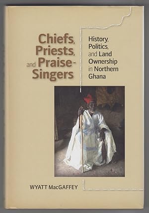 Imagen del vendedor de Chiefs, Priests, and Praise-Singers: History, Politics, and Land Ownership in Northern Ghana a la venta por Sweet Beagle Books