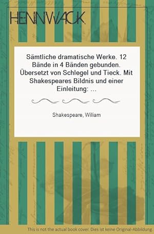 Sämtliche dramatische Werke. 12 Bände in 4 Bänden gebunden. Übersetzt von Schlegel und Tieck. Mit...