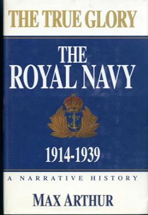 The True Glory: The Royal Navy 1914-1939 - A Narrative History
