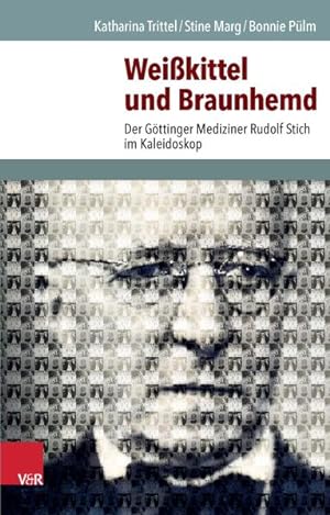 Weißkittel und Braunhemd Der Göttinger Mediziner Rudolf Stich im Kaleidoskop