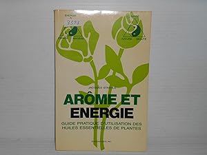 Arôme et Énergie. Guide Pratique d'Utilisation des Huiles Essentielles de Plantes.