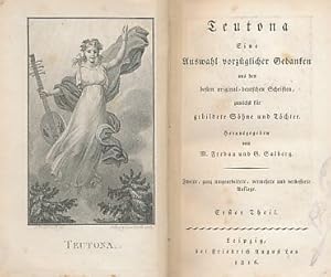 Bild des Verkufers fr Teutona. Eine Auswahl vorzglicher Gedanken aus den besten original-deutschen Schriften, zunchst fr gebildete Shne und Tchter. Zweite, ganz umgearb., verm. und verbesserte Aufl. Erster Theil. zum Verkauf von Fundus-Online GbR Borkert Schwarz Zerfa