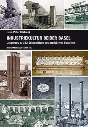 Seller image for Industriekultur beider Basel : Unterwegs zu 333 Schaupltzen des produktiven Schaffens for sale by AHA-BUCH GmbH