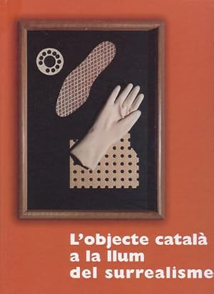 Seller image for L'OBJECTE CATALA A LA LLUM DEL SURREALISME. Barcelona, 26 octubre 2007 - 13 gener 2008 (catlogo exposicin) for sale by Librera El Astillero