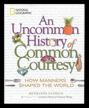 Imagen del vendedor de An uncommon history of common courtesy : how manners shaped the world / Patrick Bethanne a la venta por MW Books Ltd.