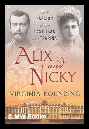 Image du vendeur pour Alix and Nicky : the passion of the last tsar and tsarina / Virginia Rounding mis en vente par MW Books