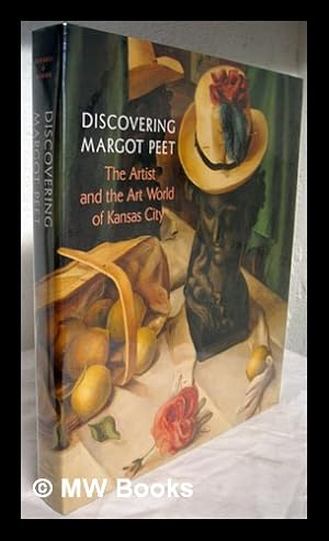 Imagen del vendedor de Discovering Margot Peet : the artist and the art world of Kansas City / Marianne Berardi and Henry Adams a la venta por MW Books