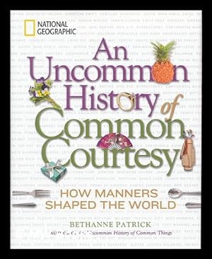 Imagen del vendedor de An uncommon history of common courtesy : how manners shaped the world / Patrick Bethanne a la venta por MW Books