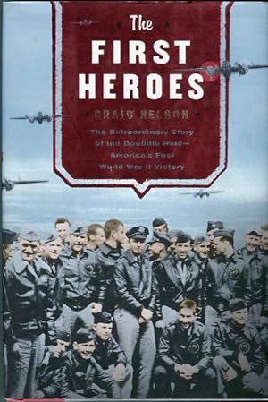 The First Heroes: The Extraordinary Story of the Doolittle Raid - America's First World War II Vi...