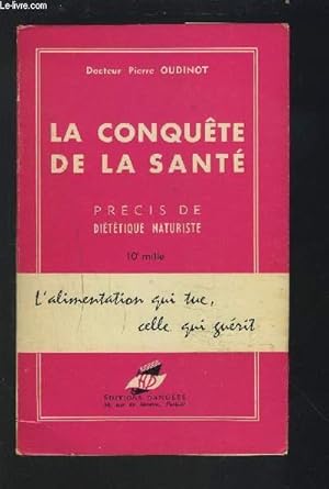 Seller image for LA CONQUETE DE LA SANTE - PRECIS DE DIETETIQUE NATURISTE - L'ALIMENTATION QUI TUE, CELLE QUI GUERIT. for sale by Le-Livre