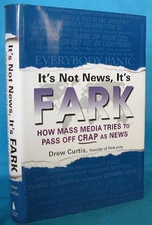 Imagen del vendedor de It's Not News, It's Fark: How Mass Media Tries to Pass Off Crap as News a la venta por Alhambra Books