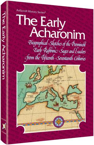 The Early Acharonim: Biographical Sketches of the Prominent Early Rabbinic Sages and Leaders from...