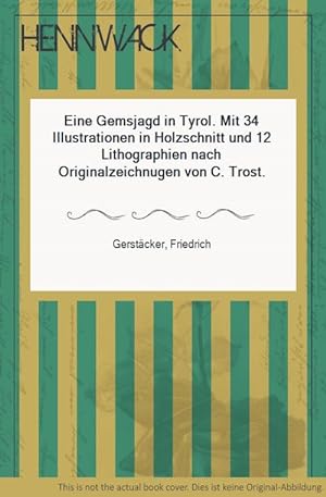 Bild des Verkufers fr Eine Gemsjagd in Tyrol. Mit 34 Illustrationen in Holzschnitt und 12 Lithographien nach Originalzeichnugen von C. Trost. zum Verkauf von HENNWACK - Berlins grtes Antiquariat