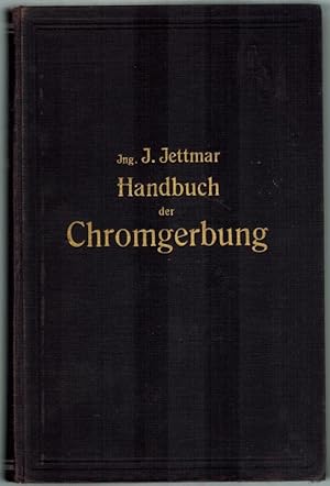 Handbuch der Chromgerbung samt Herstellungsverfahren der verschiedenen Ledersorten. Mit 35 Abbild...