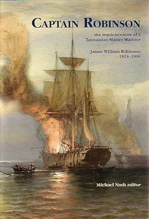 Seller image for CAPTAIN ROBINSON : The Reminiscences of a Tasmanian Master Mariner. James Williams Robinson 1824-1906 for sale by Jean-Louis Boglio Maritime Books
