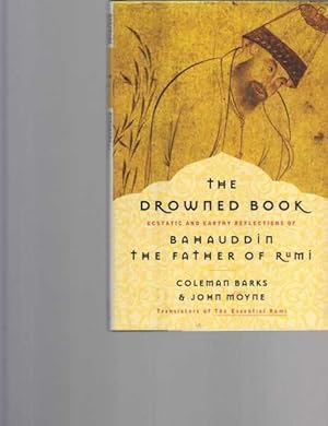 The Drowned Book: Ecstatic and Earthy Reflections of Bahauddin The Father of Rumi