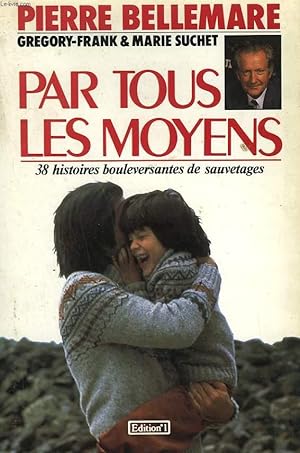 Image du vendeur pour PAR TOUS LES MOYENS. 38 HISTOIRES BOULEVERSANTES DE SAUVETAGES. mis en vente par Le-Livre