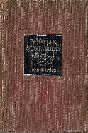 Familiar Quotations: A Collection of Passages, Phrases, and Proverbs Traced To Their Sources in A...