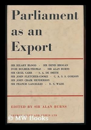 Imagen del vendedor de Parliament As an Export / [Contributors: ] Sir H. Blood, Sir D. Brogan, I. Bulmer-Thomas . [Et Al. ] ; Edited by Sir Alan Burns a la venta por MW Books Ltd.