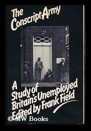 Imagen del vendedor de The Conscript Army : a Study of Britain's Unemployed / Edited by Frank Field a la venta por MW Books Ltd.