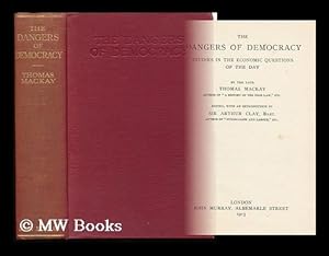 Seller image for The Dangers of Democracy : Studies in the Economic Questions of the Day / by the Late Thomas Mackay ; Edited, with an Introduction by Sir Arthur Clay for sale by MW Books Ltd.