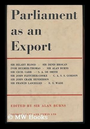 Imagen del vendedor de Parliament As an Export / [Contributors: ] Sir H. Blood, Sir D. Brogan, I. Bulmer-Thomas . [Et Al. ] ; Edited by Sir Alan Burns a la venta por MW Books