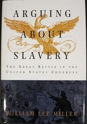 ARGUING ABOUT SLAVERY, THE GREAT BATTLE IN THE UNITED STATES CONGRESS