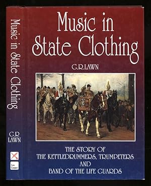 Seller image for Music in State Clothing; The Story of The Kettledrummers, Trumpeters and Band of the Life Guards for sale by Sapience Bookstore