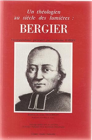 Un théologien au siècle des Lumières:Bergier.Correspondance avec l'Abbé Trouillet.1770-1790