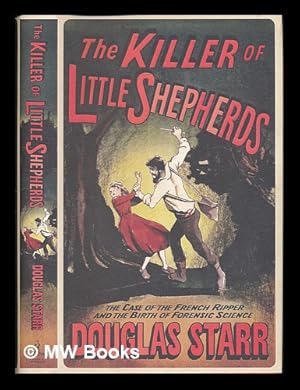 Imagen del vendedor de The killer of little shepherds : the case of the French Ripper and the birth of forensic science a la venta por MW Books Ltd.
