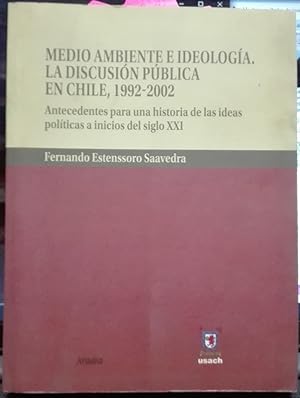 Medio ambiente e ideología. La discusión pública en Chile, 1882-2002. Antecedentes para una histo...