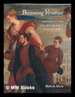 Immagine del venditore per Becoming Venetian : immigrants and the arts in early modern Venice / Blake de Maria venduto da MW Books