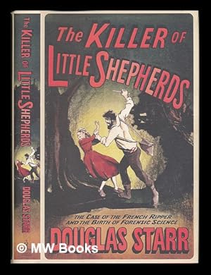 Imagen del vendedor de The killer of little shepherds : the case of the French Ripper and the birth of forensic science a la venta por MW Books