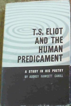 T. S. Eliot and the Human Predicament - a Study in his Poetry