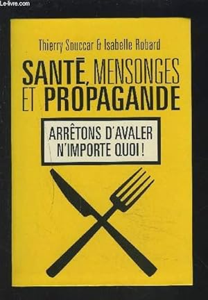 Seller image for SANTE, MENSONGES ET PROPAGANDE - ARRETONS D'AVALER N'IMPORTE QUOI. for sale by Le-Livre