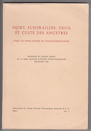 Mort, Funerailles, Deuil Et Culte Des Ancestres Chez Les Populations Du Kwango/bas-Kwilu Rapports...