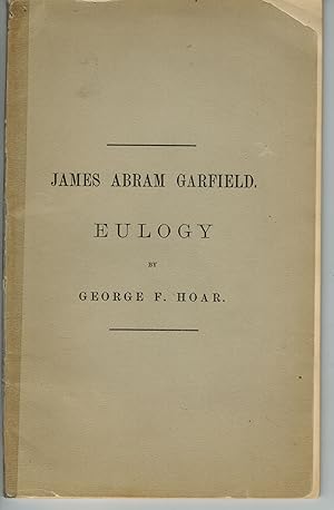 Imagen del vendedor de Eulogy Upon the Life, Character and Public Services of James Abram Garfield, Late President of the United States, delivered . at the Invitation of the City Council of the City of Worcester, Mass. in Mechanics Hall on Friday Evening, December 30, 1881. a la venta por Books on the Boulevard