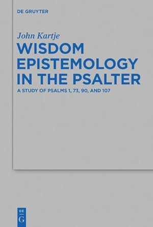 Bild des Verkufers fr Wisdom Epistemology in the Psalter : A Study of Psalms 1, 73, 90, and 107 zum Verkauf von AHA-BUCH GmbH
