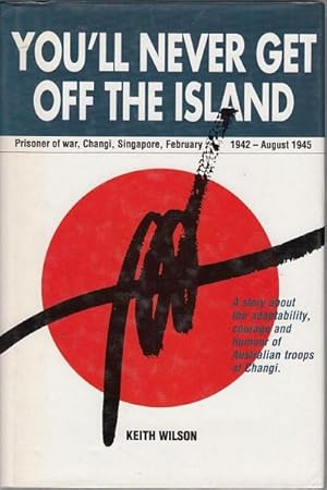 Seller image for You'll Never Get Off The Island. Prisoner of war, Changi, Singapore, February 1942 - August 1945. for sale by Time Booksellers