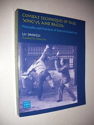 Combat Techniques of Taiji, Xingyi and Bagua: Principles of Internal Martial Arts
