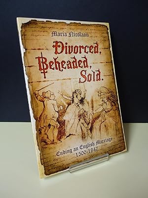 DIVORCED, BEHEADED, SOLD : Ending an English Marriage 1500-1847