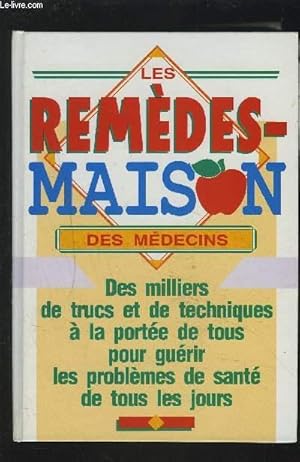 Seller image for LES REMEDES-MAISONS DES MEDECINS - DES MILLIERS DE TRUCS ET DE TECHNIQUES A LA PORTEE DE TOUS POUR GUERIR LES PROBLEMES DE SANTE DE TOUS LES JOURS. for sale by Le-Livre