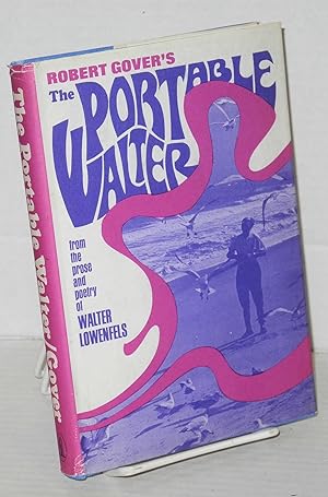 The portable Walter; from the prose and poetry of Walter Lowenfels. [Edited] by Robert Gover