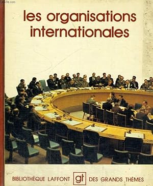 LES ORGANISATIONS INTERNATIONALES. BIBLIOTHEQUE LAFFONT DES GRANDS THEMES N° 46